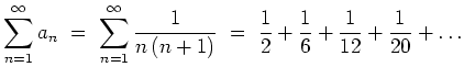 $ {\displaystyle{\sum_{n=1}^\infty
a_n \ = \ \sum_{n=1}^\infty \frac{1}{n\,(n+1)} \ = \
\frac{1}{2}+\frac{1}{6}+\frac{1}{12}+\frac{1}{20}+\ldots}}$