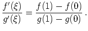 $\displaystyle \frac{f'(\xi)}{g'(\xi)} = \frac{f(1)-f(0)}{g(1)-g(0)}\,. $
