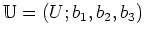 $ \mathbb{U}=(U;b_1,b_2,b_3)$