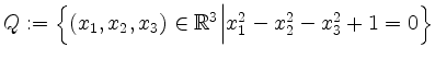 $ Q:=\Big{\{}(x_1,x_2,x_3)\in\mathbb{R}^3 \Big\vert x_1^2-x_2^2-x_3^2+1=0\Big{\}}$