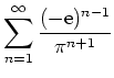 $ {\displaystyle{\sum_{n=1}^\infty \frac{(-{\rm {e}})^{n-1}}{\pi^{n+1}}}}$