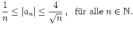 $\displaystyle \frac{1}{n}\leq \vert a_n\vert \leq \frac{4}{\sqrt{n}}\,, \ \ {\mbox{f\uml ur alle}} \
n\in\mathbb{N}. $