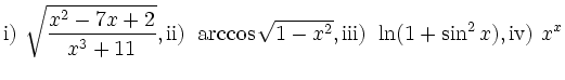 $\displaystyle \mathrm{i)}\ \sqrt{\frac{x^2-7x+2}{x^3+11}},\quad\mathrm{ii)}\ \arccos\sqrt{1-x^2},\quad\mathrm{iii)}\ \ln (1+\sin^2x),\quad\mathrm{iv)}\ x^x$