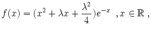 $\displaystyle f(x) = (x^2 + \lambda x + \frac{\lambda^2}{4}) e^{-x} \; \; , x \in
\mathbb{R} \; , $
