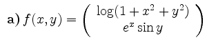 $ \textbf{ a)}\, f(x,y)=\left(\begin{array}{c}
\log(1+x^2+y^2)\\
e^x \sin y
\end{array}\right)$