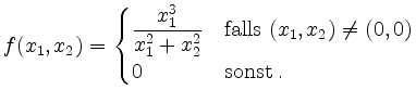 $\displaystyle f(x_1,x_2)=\begin{cases}\dfrac{x_1^3}{x_1^2+x_2^2} & \mbox{falls $(x_1,x_2)\ne(0,0)$}\\
0 & \text {sonst}\;.
\end{cases}$