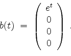 \begin{displaymath}
b(t) \; =\;
\left(
\begin{array}{c}
e^t \\
0 \\
0 \\
0 \\
\end{array}\right)\; .
\end{displaymath}