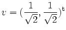 $ \displaystyle v=(\frac{1}{\sqrt{2}},\frac{1}{\sqrt{2}})^\mathrm{t}$