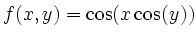 $\displaystyle f(x,y)=\cos(x\cos(y)) $