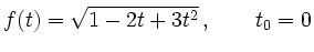 $\displaystyle f(t)=\sqrt{1-2t+3t^2}\,,\qquad t_0=0
$