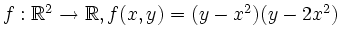 $ f:\mathbb{R}^2\to \mathbb{R}, f(x,y)=(y-x^2)(y-2x^2)$