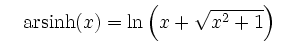 $\displaystyle \quad
\operatorname{arsinh}(x)=\ln\left(x+\sqrt{x^2+1}\right)\,$