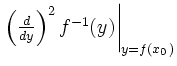 $ \left.\left(\frac{ d }{ d y}\right)^2
f^{-1}(y)\right\vert _{y=f(x_0)}$