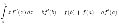 $\displaystyle \int\limits_a^b xf''(x)\, d x=bf'(b)-f(b)+f(a)-af'(a)\,$