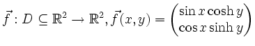 $\displaystyle \vec{f}: D\subseteq {\mathbb{R}}^2\to{\mathbb{R}}^2, \vec{f}(x,y) =
\begin{pmatrix}
\sin x \cosh y \\ \cos x \sinh y
\end{pmatrix}$