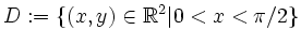 $\displaystyle D:= \{ (x,y)\in \mathbb{R}^2 \vert 0<x<\pi/2\}
$