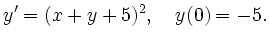 $\displaystyle y' = (x+y+5)^2,\quad y(0) = -5.$