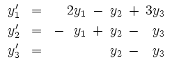 $\displaystyle \begin{array}
{rcr@{\hspace{0.2cm}}c@{\hspace{0.2cm}}r@
{\hspace{...
... \ y_1 & + & y_2 & - & y_3 \\ [0.1cm]
y_3' & = & & & y_2 & - & y_3 \end{array} $