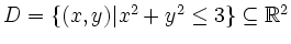 $ D=\{ (x,y) \vert x^2+y^2\leq 3\} \subseteq {\mathbb{R}}^2 $