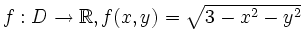 $ f:D\to{\mathbb{R}},f(x,y)=\sqrt{3-x^2-y^2}$
