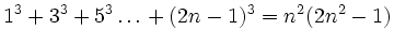 $\displaystyle 1^3 +3^3 + 5^3 \ldots + (2n-1)^3 = n^2(2n^2-1)
$