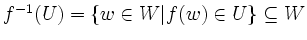 $ f^{-1}(U)=\{w\in W\vert f(w)\in U\}\subseteq W$