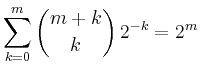$ {\displaystyle{\sum_{k=0}^m \binom{m+k}{k}\, 2^{-k} =
2^m}}$