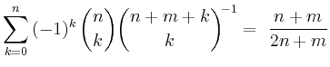 $ {\displaystyle{\sum_{k=0}^n \,
(-1)^{k}\,\binom{n}{k}\binom{n+m+k}{k}^{\!-1} = \ \frac{n+m}{2n+m}}}$