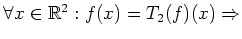 $ \forall x \in \mathbb{R}^2: f(x) = T_2(f)(x) \Rightarrow $