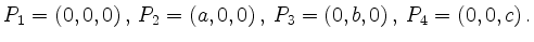 $\displaystyle P_1=(0,0,0)\,,\, P_2=(a,0,0)\,,\, P_3=(0,b,0)\,,\, P_4=(0,0,c)\,.
$