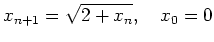$ {\displaystyle{ x_{n + 1} = \sqrt{ 2 + x_n},
\quad x_0=0}}$