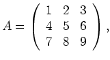 $\displaystyle A=\left(\begin{array}{ccc} 1 & 2 & 3 \\ 4 & 5 & 6 \\ 7 & 8 & 9
\end{array}\right), $
