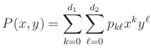 $\displaystyle P(x,y)=\sum\limits_{k=0}^{d_1}
\sum\limits_{\ell=0}^{d_2} p_{k\ell} x^ky^\ell
$