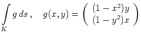 $\displaystyle \int\limits_{K} g\,ds\,,\quad g(x,y)=\left(
\begin{array}{c} (1-x^2)y\\ (1-y^2)x
\end{array}\right)
$