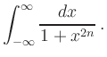 $\displaystyle \int_{-\infty}^{\infty} \frac{ dx}{{ 1 + x^{2n}}}\,.
$