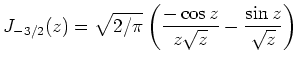 $\displaystyle J_{-3/2}(z) = \sqrt{2/\pi}\left(\frac{-\cos z}{z\sqrt{z}} - \frac{\sin
z}{\sqrt{z}} \right)
$