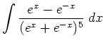 $ \displaystyle \int
\frac{e^x-e^{-x}}{(e^x+e^{-x})^5} \; d x$