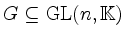 $ G\subseteq\operatorname{GL}(n,\mathbb{K})$