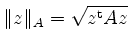 $ \Vert z\Vert _A = \sqrt{z^\mathrm{t} Az}$