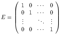 $\displaystyle E = \left(\begin{array}{cccc}
1 & 0 & \cdots & 0 \\
0 & 1 & \cdots & 0 \\
\vdots & & \ddots & \vdots \\
0 & 0 & \cdots & 1
\end{array}\right)
$