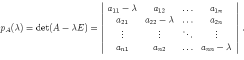 \begin{displaymath}
p_A(\lambda) = \operatorname{det}(A - \lambda E)
=
\left\...
...{n2} & \ldots & a_{nn}-\lambda \\ \end{array}
\right\vert\,.
\end{displaymath}