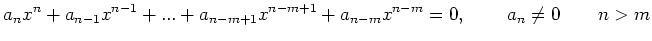 $\displaystyle a_nx^n+a_{n-1}x^{n-1}+...+a_{n-m+1}x^{n-m+1}+a_{n-m}x^{n-m}=0 \textnormal{, } \qquad a_n\not=0 \qquad n>m
$