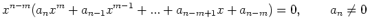 $\displaystyle x^{n-m}(a_nx^{m}+a_{n-1}x^{m-1}+...+a_{n-m+1}x+a_{n-m})=0 \textnormal{, } \qquad a_n\not=0
$