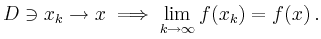 $\displaystyle D\ni x_k \to x \implies \lim_{k \to \infty} f(x_k) = f(x)\,
.
$