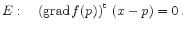 $\displaystyle E :\quad \left(\operatorname{grad}f(p)\right)^{\operatorname t}\,(x-p) = 0 \,.
$