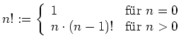 $\displaystyle n! :=
\left\{
\begin{array}{ll}
1 & \mbox{f''ur $n = 0$} \\
n \cdot (n-1)! & \mbox{f''ur $n > 0$}
\end{array}\right.
$
