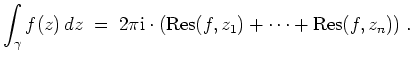 $ \mbox{$\displaystyle
\int_\gamma f(z)\, dz\; =\; 2\pi \mathrm{i}\cdot
({\mbox{Res}}(f,z_1) + \cdots + {\mbox{Res}}(f,z_n))\; .
$}$