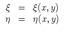 $ \mbox{$\displaystyle
\begin{array}{rcl}
\xi & = & \xi(x,y) \\
\eta & = & \eta(x,y) \\
\end{array}$}$