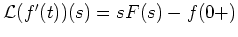 $ \mbox{${\operatorname{\mathcal{L}}}(f'(t))(s) = s F(s) - f(0+)$}$