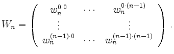 $\displaystyle W_n =
\left(\begin{array}{ccc}
w_n^{0\cdot 0} & \cdots & w_n^{0\...
...\
w_n^{(n-1)\cdot 0} & \cdots & w_n^{(n-1)\cdot (n-1)}
\end{array}\right)\,
.
$